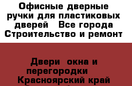 Офисные дверные ручки для пластиковых дверей - Все города Строительство и ремонт » Двери, окна и перегородки   . Красноярский край,Сосновоборск г.